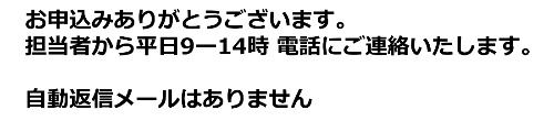 申込みありがとうございます　平日の9-15時にご連絡いたします